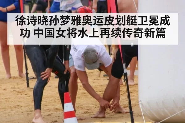 徐诗晓孙梦雅奥运皮划艇卫冕成功 中国女将水上再续传奇新篇（MKSports）