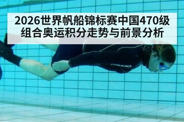 2026世界帆船锦标赛中国470级组合奥运积分走势与前景分析 - MKSports